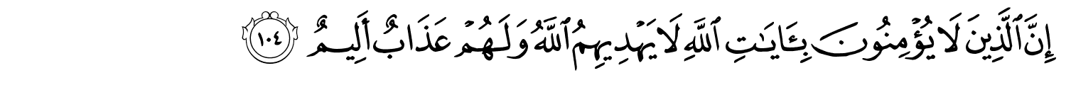 إِنَّ الَّذِينَ لاَ يُؤْمِنُونَ بِـَٔايَـٰتِ اللَّهِ لاَ يَهْدِيهِمُ اللَّهُ وَلَهُمْ عَذَابٌ أَلِيمٌ